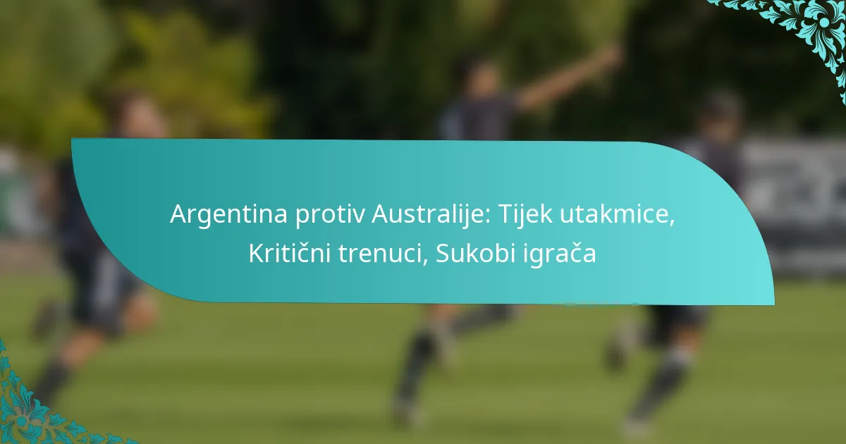featured-image-argentina-protiv-australije-tijek-utakmice-kriticni-trenuci-sukobi-igraca