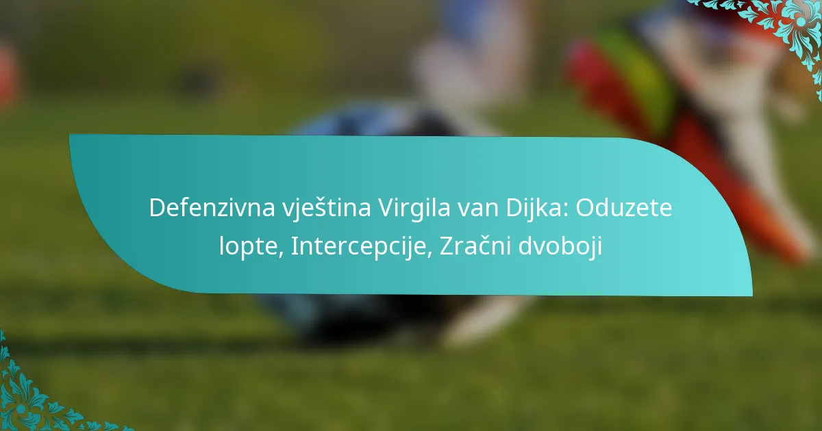 featured-image-defenzivna-vjestina-virgila-van-dijka-oduzete-lopte-intercepcije-zracni-dvoboji