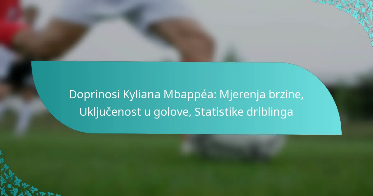featured-image-doprinosi-kyliana-mbappea-mjerenja-brzine-ukljucenost-u-golove-statistike-driblinga