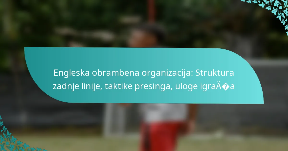 featured-image-engleska-obrambena-organizacija-struktura-zadnje-linije-taktike-presinga-uloge-igraaa