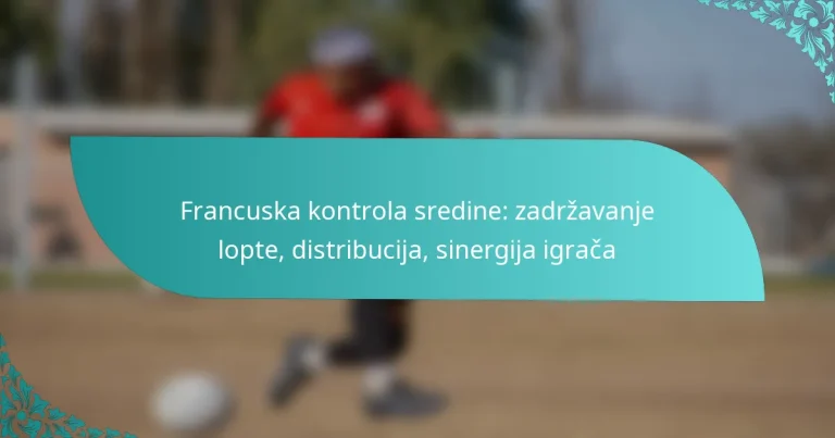 featured-image-francuska-kontrola-sredine-zadrzavanje-lopte-distribucija-sinergija-igraca