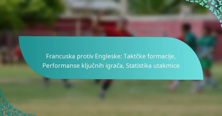featured-image-francuska-protiv-engleske-taktcke-formacije-performanse-kljucnih-igraca-statistika-utakmice