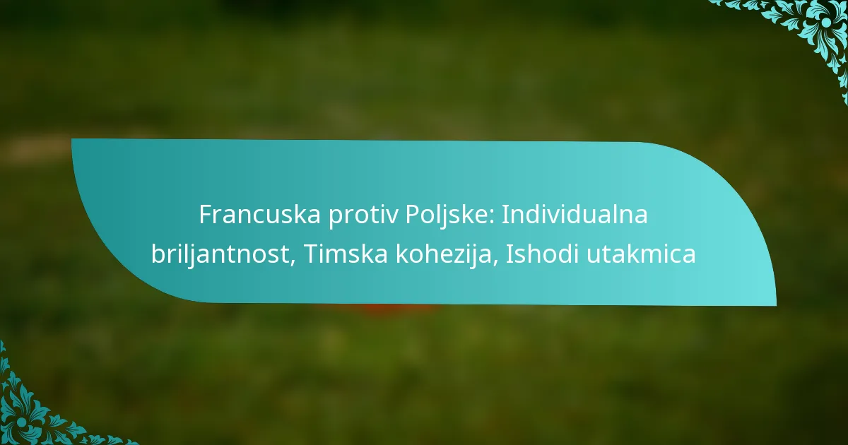 featured-image-francuska-protiv-poljske-individualna-briljantnost-timska-kohezija-ishodi-utakmica