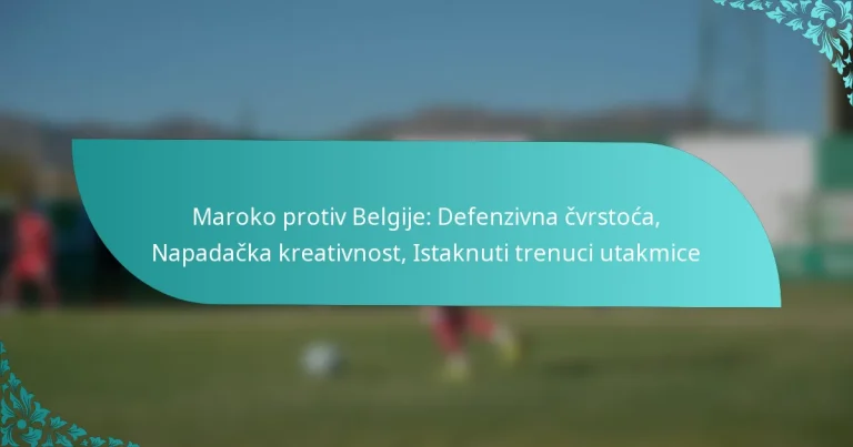 featured-image-maroko-protiv-belgije-defenzivna-cvrstoca-napadacka-kreativnost-istaknuti-trenuci-utakmice