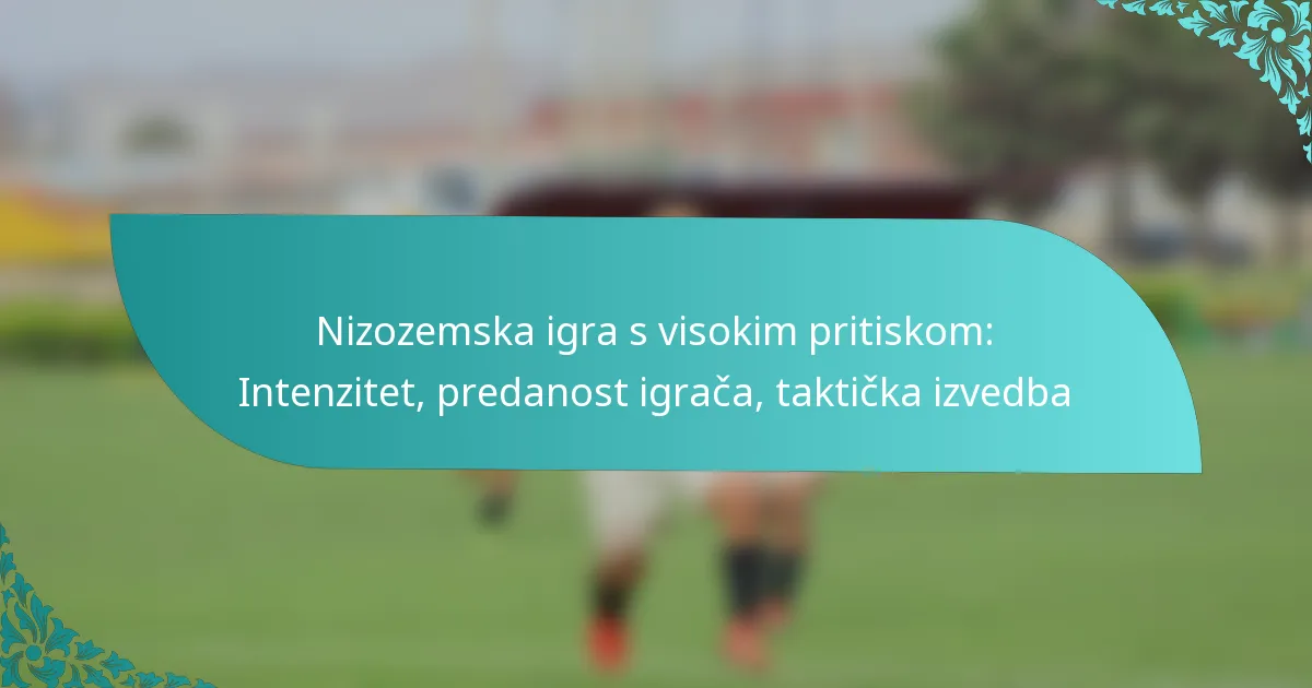 featured-image-nizozemska-igra-s-visokim-pritiskom-intenzitet-predanost-igraca-takticka-izvedba