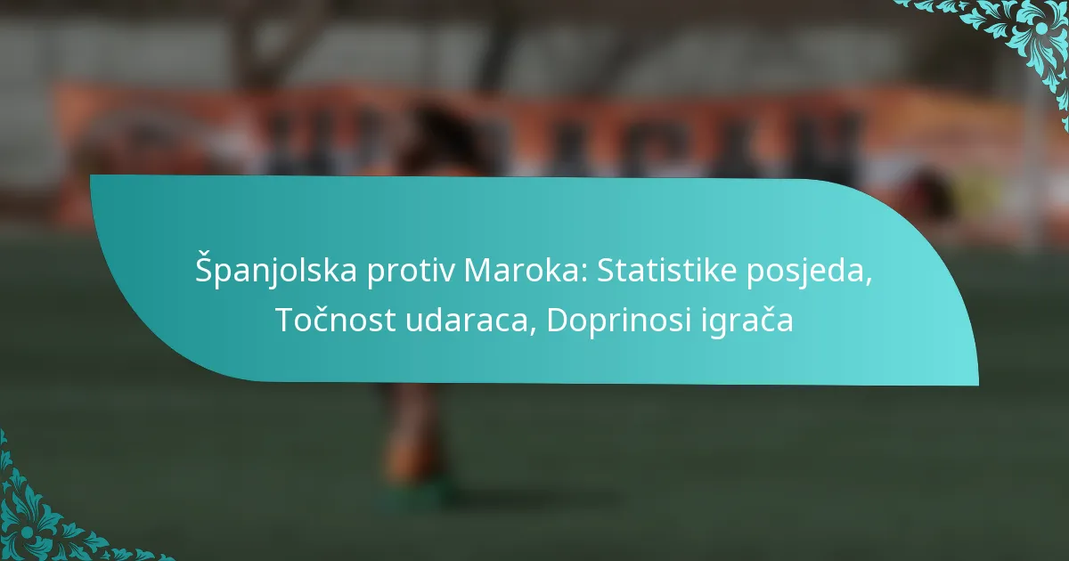 featured-image-spanjolska-protiv-maroka-statistike-posjeda-tocnost-udaraca-doprinosi-igraca