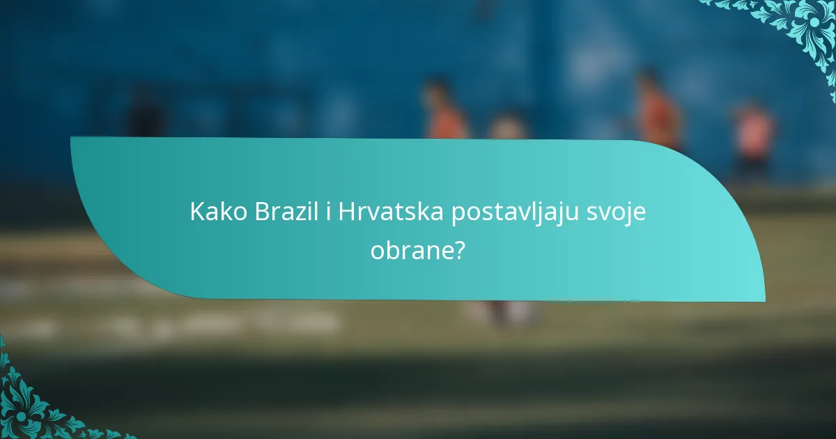 Kako Brazil i Hrvatska postavljaju svoje obrane?