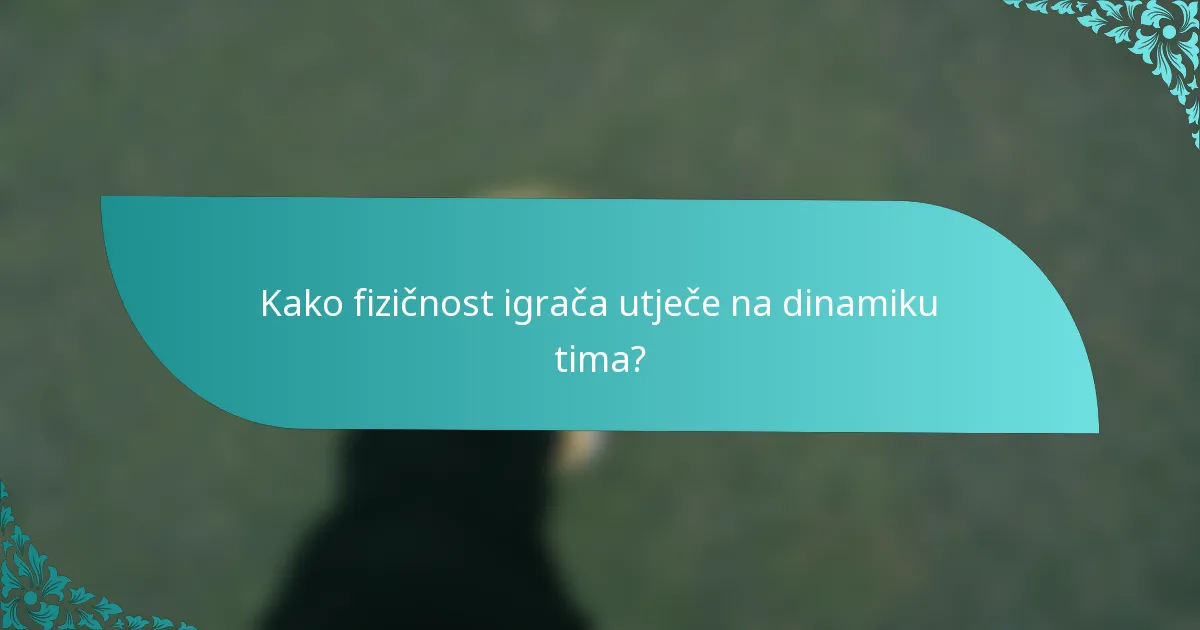 Kako fizičnost igrača utječe na dinamiku tima?