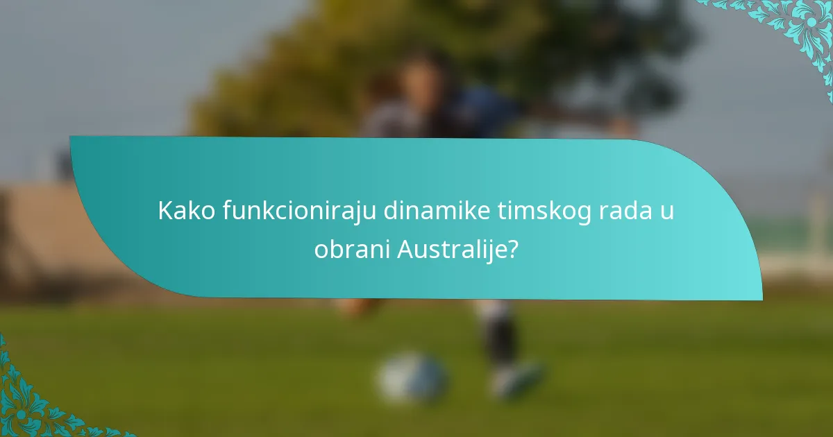 Kako funkcioniraju dinamike timskog rada u obrani Australije?