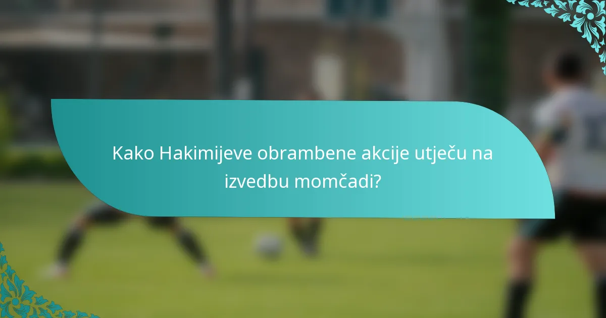 Kako Hakimijeve obrambene akcije utječu na izvedbu momčadi?