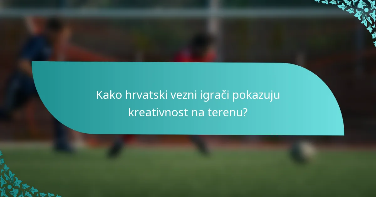 Kako hrvatski vezni igrači pokazuju kreativnost na terenu?