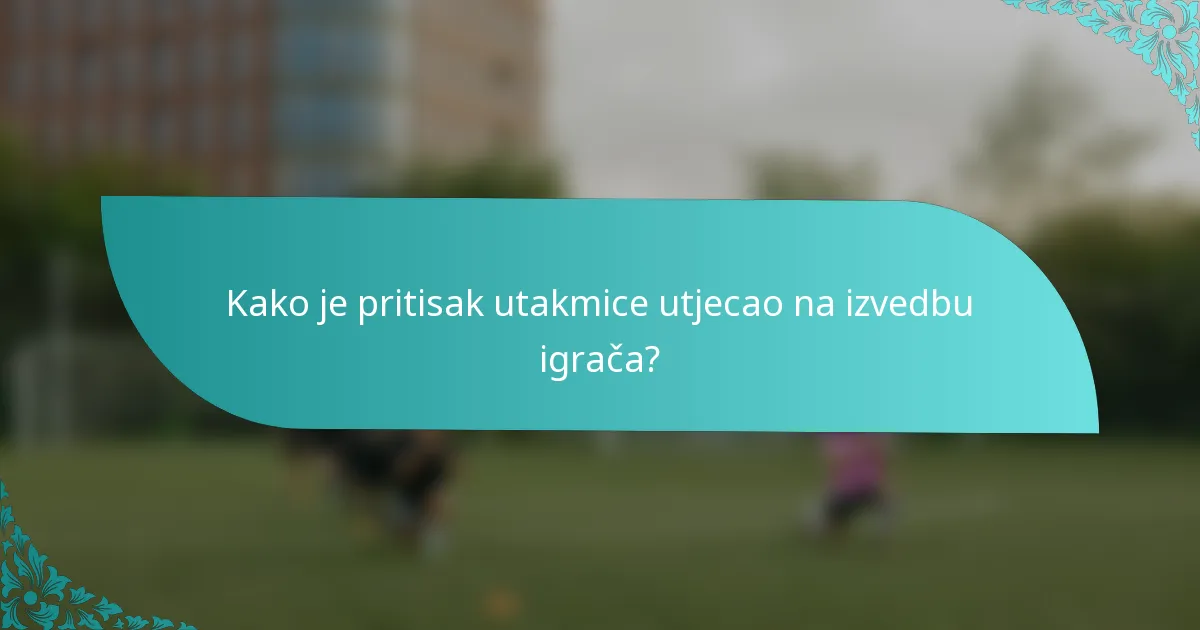 Kako je pritisak utakmice utjecao na izvedbu igrača?