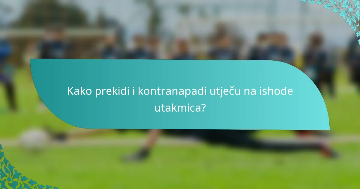 Kako prekidi i kontranapadi utječu na ishode utakmica?