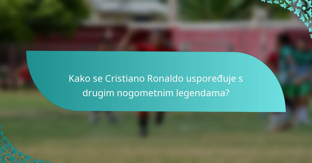 Kako se Cristiano Ronaldo uspoređuje s drugim nogometnim legendama?