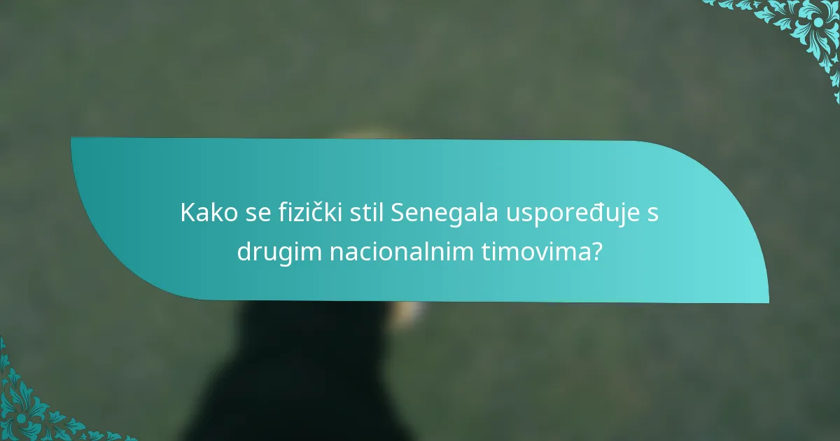 Kako se fizički stil Senegala uspoređuje s drugim nacionalnim timovima?