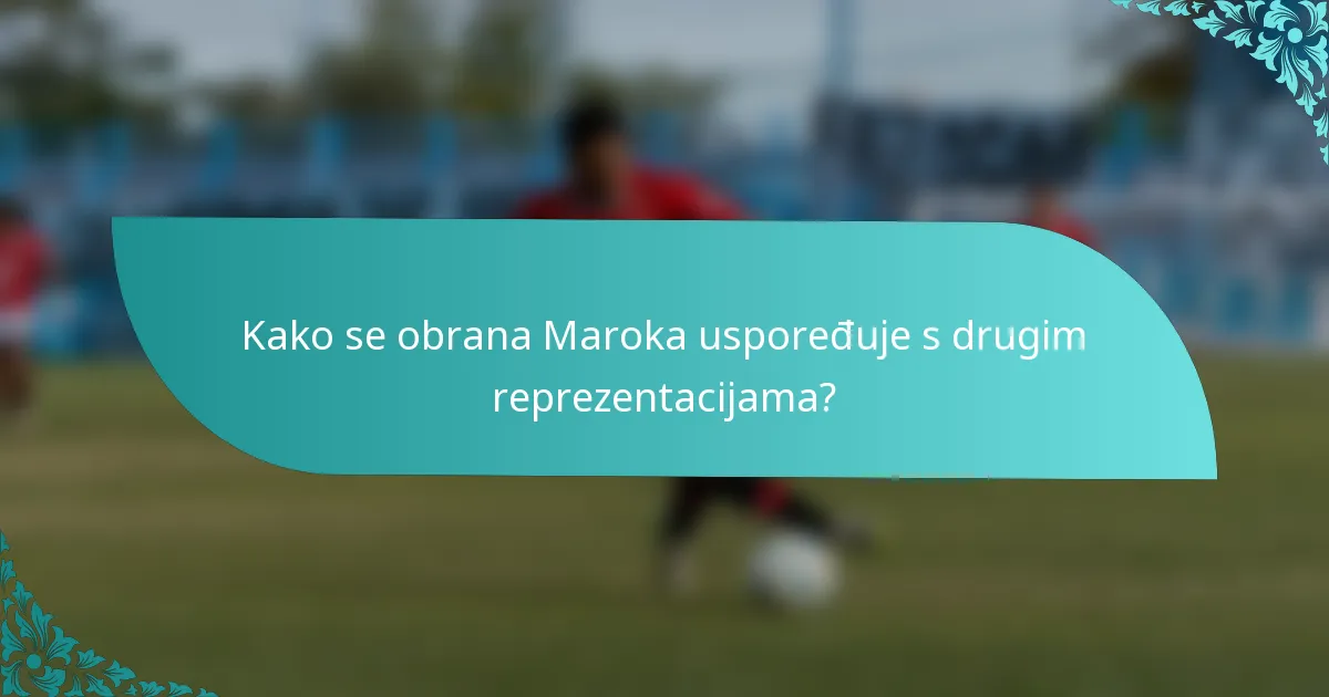 Kako se obrana Maroka uspoređuje s drugim reprezentacijama?