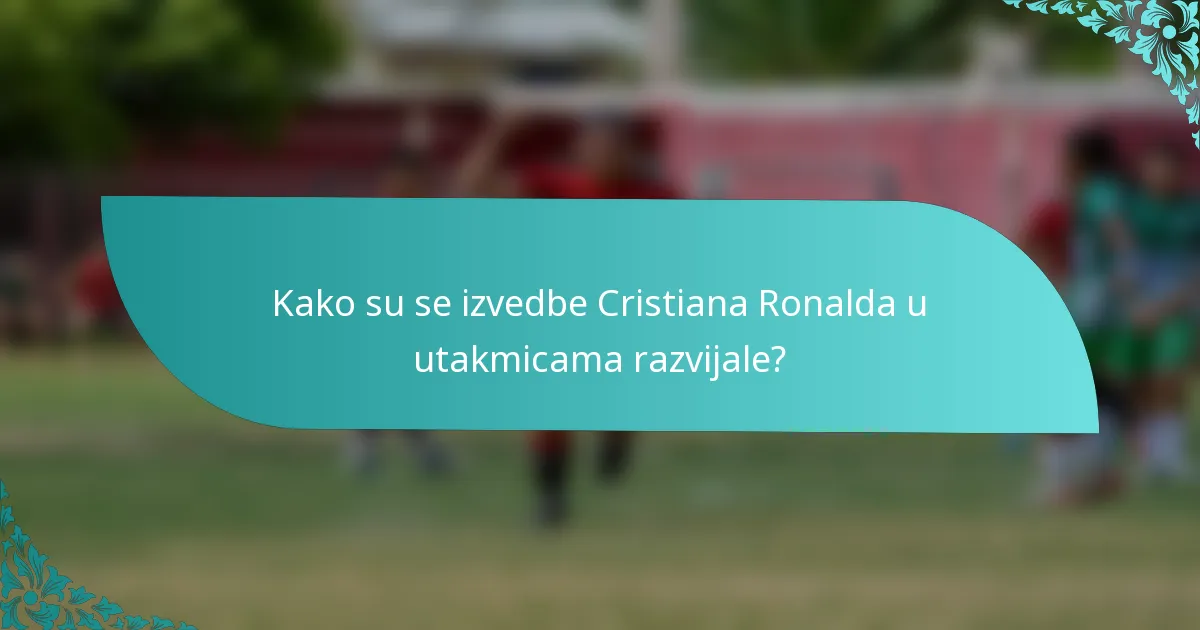 Kako su se izvedbe Cristiana Ronalda u utakmicama razvijale?