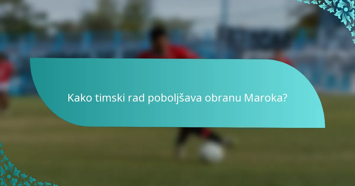 Kako timski rad poboljšava obranu Maroka?