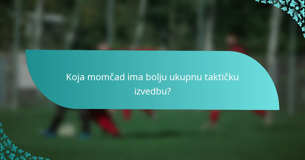 Koja momčad ima bolju ukupnu taktičku izvedbu?