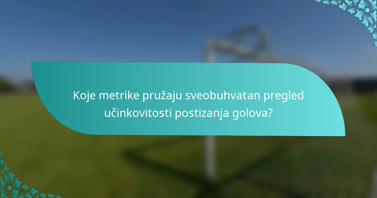 Koje metrike pružaju sveobuhvatan pregled učinkovitosti postizanja golova?