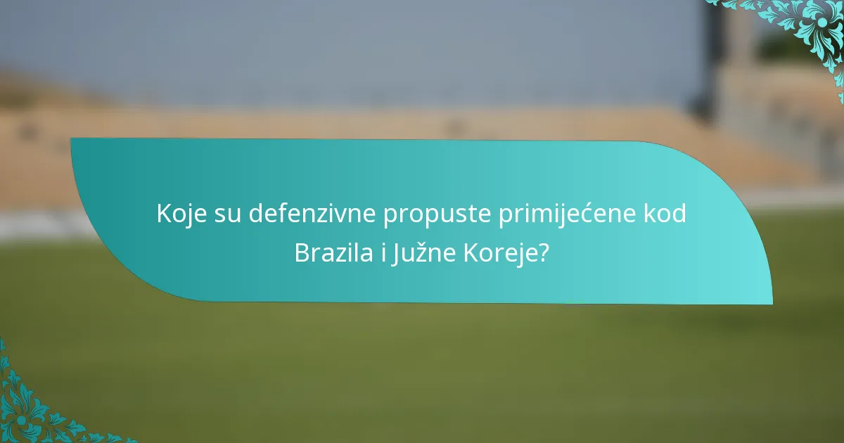 Koje su defenzivne propuste primijećene kod Brazila i Južne Koreje?