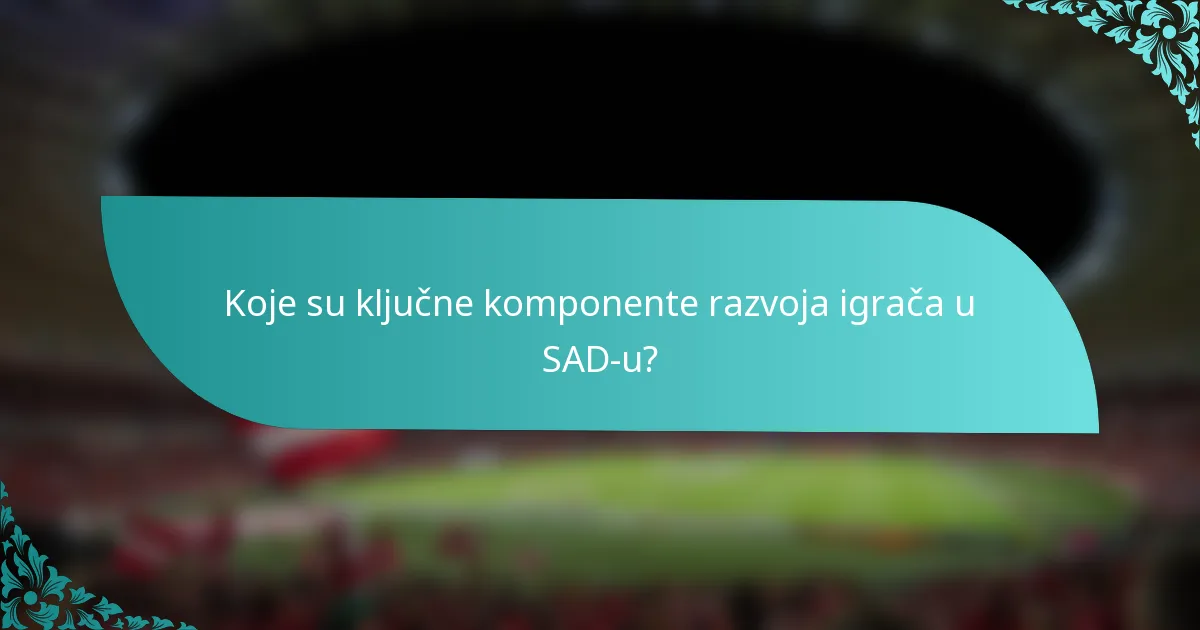 Koje su ključne komponente razvoja igrača u SAD-u?