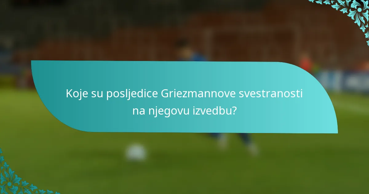 Koje su posljedice Griezmannove svestranosti na njegovu izvedbu?