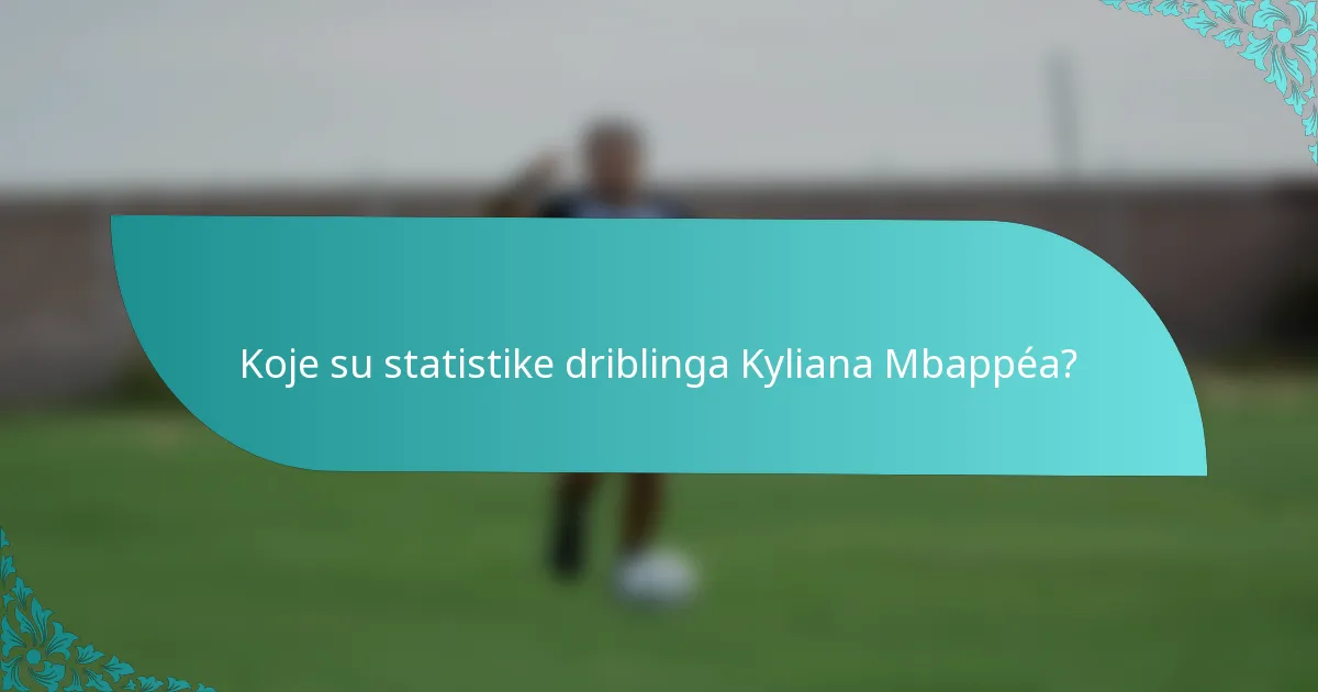 Koje su statistike driblinga Kyliana Mbappéa?