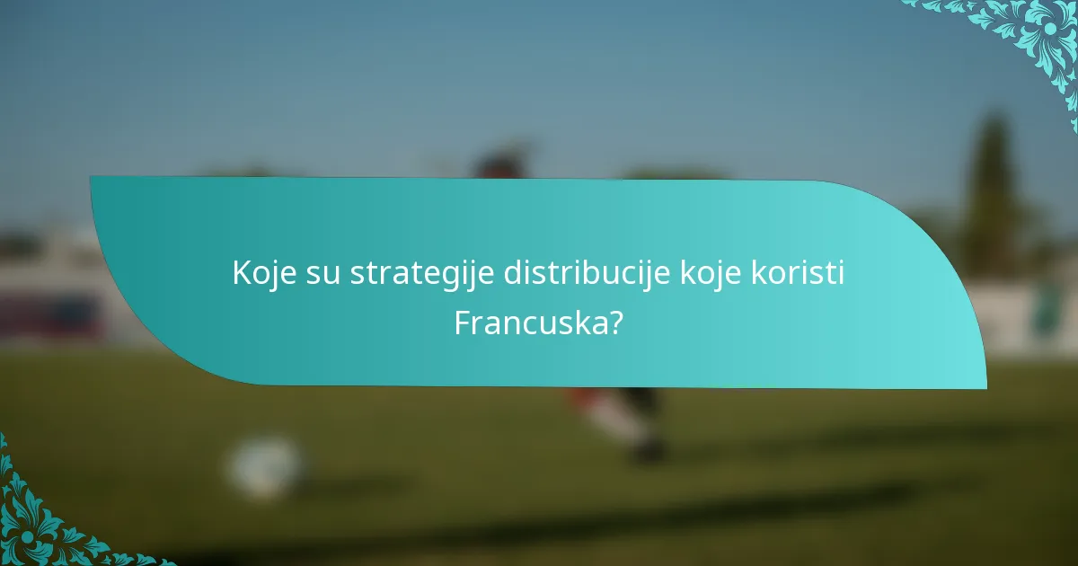 Koje su strategije distribucije koje koristi Francuska?