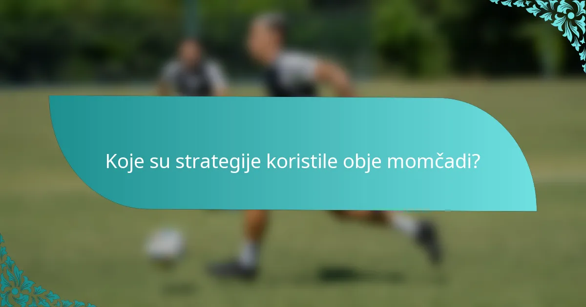 Koje su strategije koristile obje momčadi?