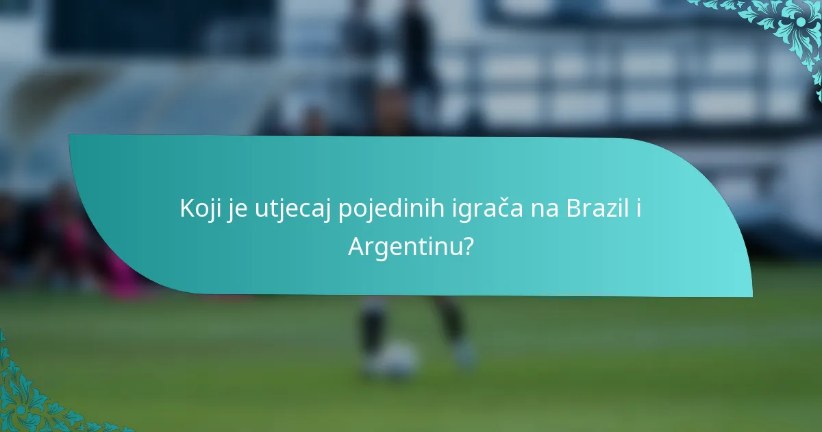 Koji je utjecaj pojedinih igrača na Brazil i Argentinu?