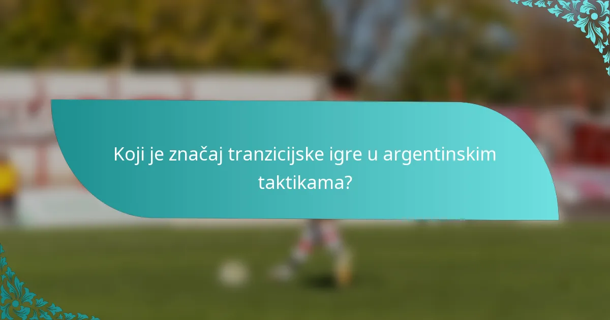 Koji je značaj tranzicijske igre u argentinskim taktikama?