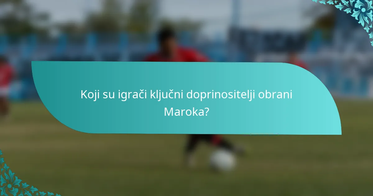 Koji su igrači ključni doprinositelji obrani Maroka?