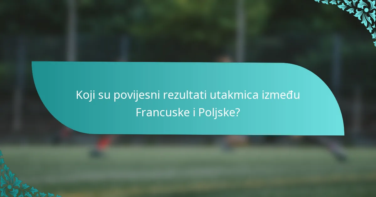 Koji su povijesni rezultati utakmica između Francuske i Poljske?